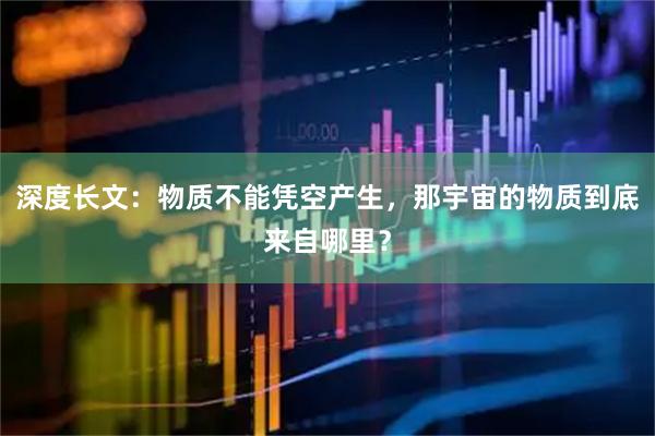 深度长文：物质不能凭空产生，那宇宙的物质到底来自哪里？